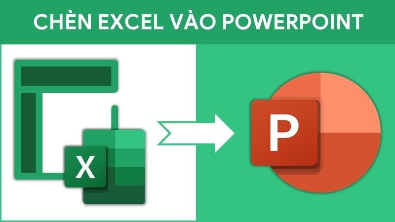 3 cách chèn file Excel vào PowerPoint cực nhanh và đơn giản