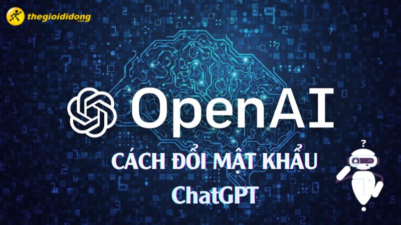 Cách đổi mật khẩu Chat GPT và OpenAI đơn giản tại Việt Nam