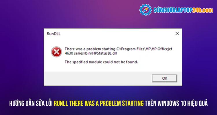 Hướng dẫn sửa lỗi RunLL There was a problem starting trên Windows 10 hiệu quả