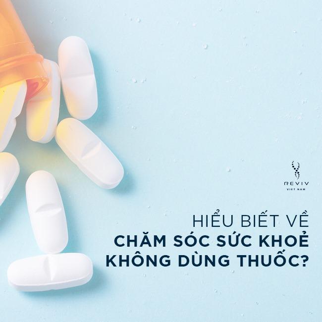 Chăm sóc sức khỏe không dùng thuốc, lợi hay hại?  - Reviv Việt Nam