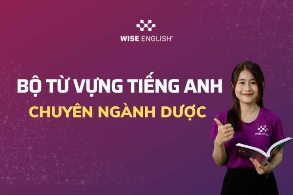 200+ TỪ VỰNG TIẾNG ANH CHUYÊN NGÀNH DƯỢC VÀ BÀI TẬP VẬN DỤNG