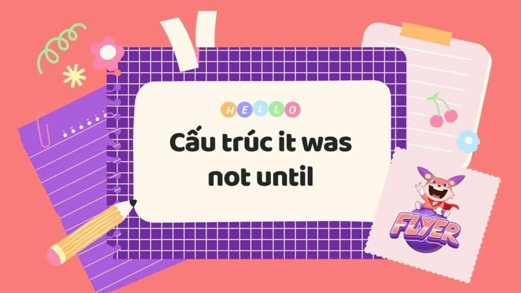 cấu trúc it was not until