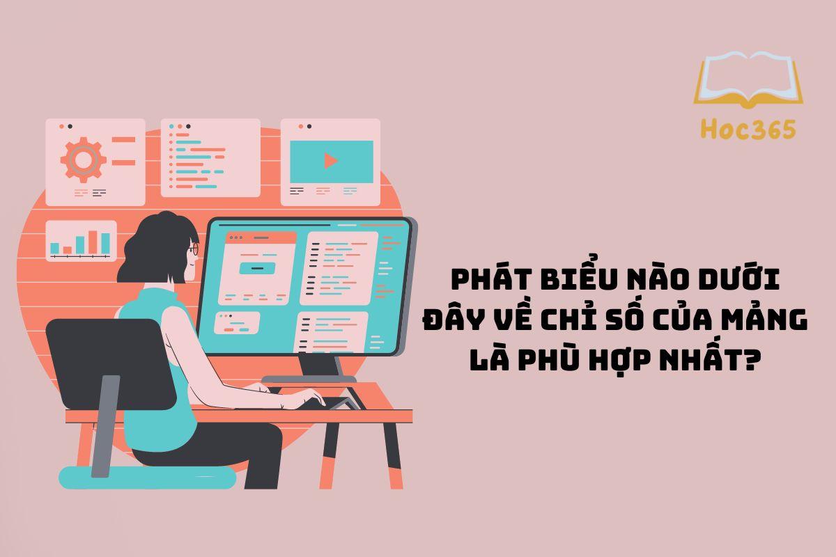 Phát biểu nào dưới đây về chỉ số của mảng là phù hợp nhất Tin học 8