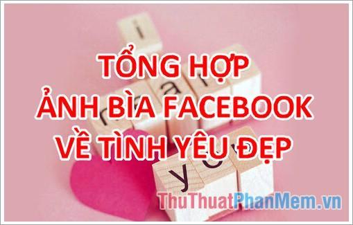 Tổng hợp ảnh bìa Facebook về tình yêu đẹp nhất