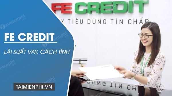 Lãi suất FE Credit, cách tính, mỗi tháng trả góp bao nhiêu?