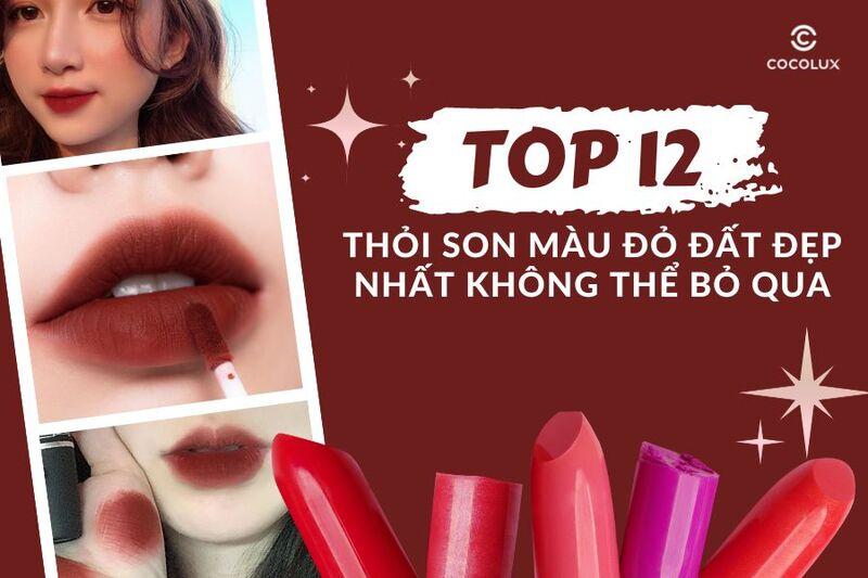 Top 12 thỏi son màu đỏ đất đẹp nhất không thể bỏ qua