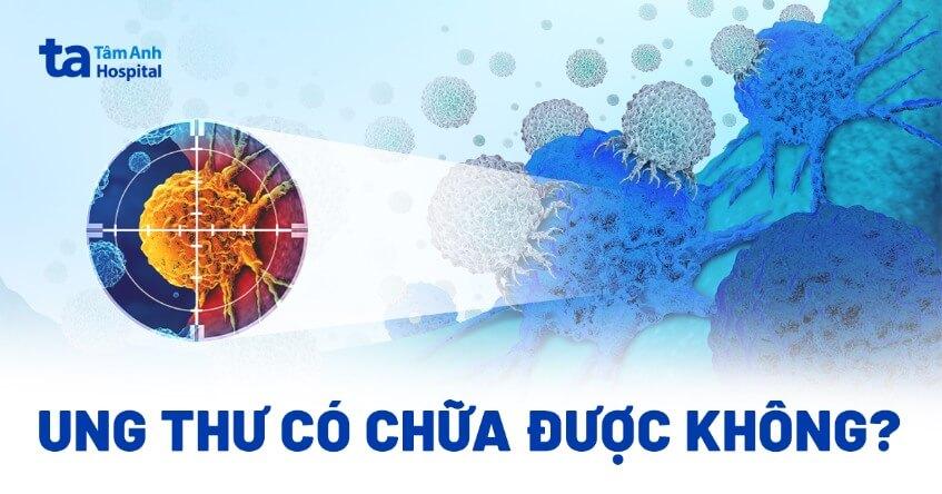 ung thư có chữa được không