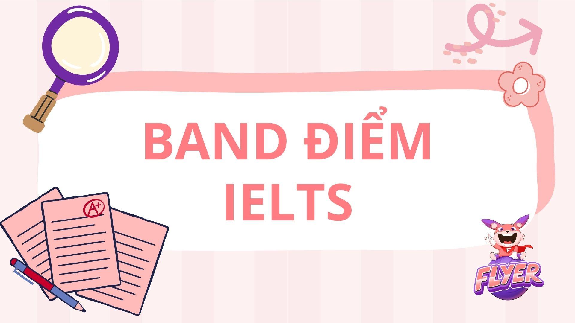 Band điểm IELTS mới nhất 2024 và cách tính điểm chi tiết cho 4 kỹ năng 