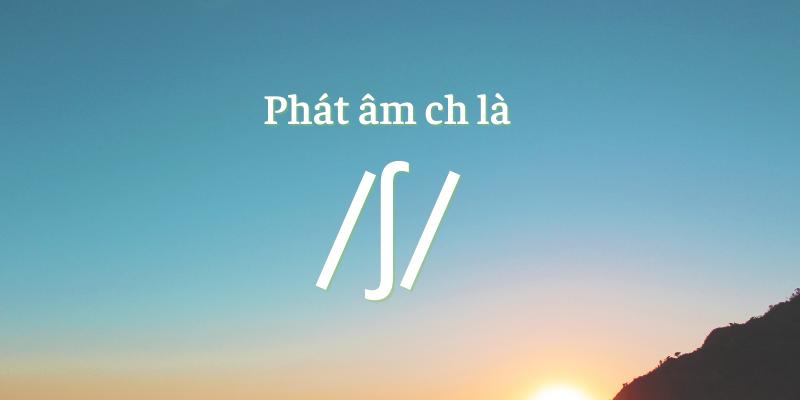 Cách phát âm "Ch", "Tr" trong Tiếng Anh