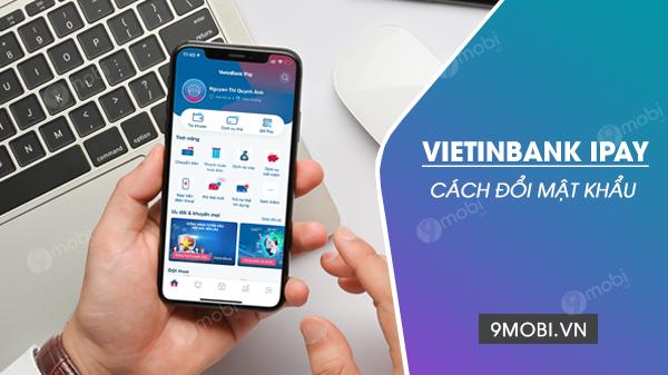 Đổi mật khẩu VietinBank iPay một cách tiện lợi qua internet banking