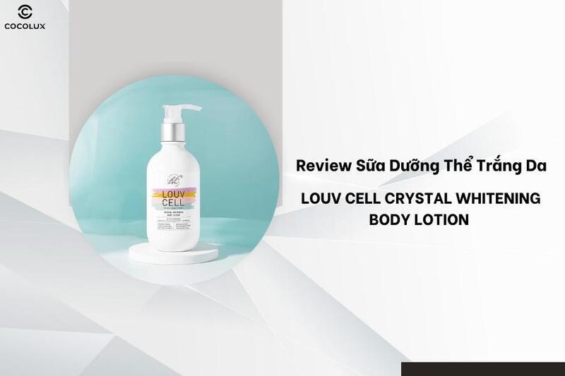 Review Sữa Dưỡng Thể Louv Cell Crystal Whitening Body Lotion dưỡng trắng vượt trội