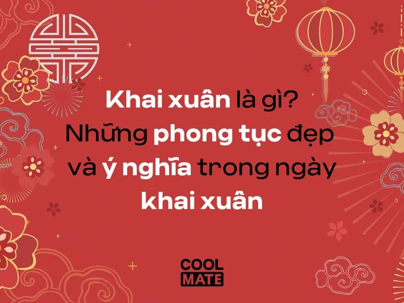 Khai xuân là gì? Những phong tục đẹp và ý nghĩa trong ngày khai xuân