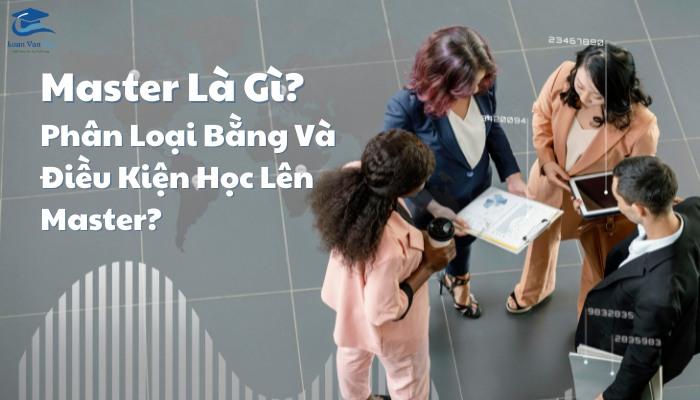 Master Là Gì? Phân Loại Bằng Và Điều Kiện Học Lên Master?