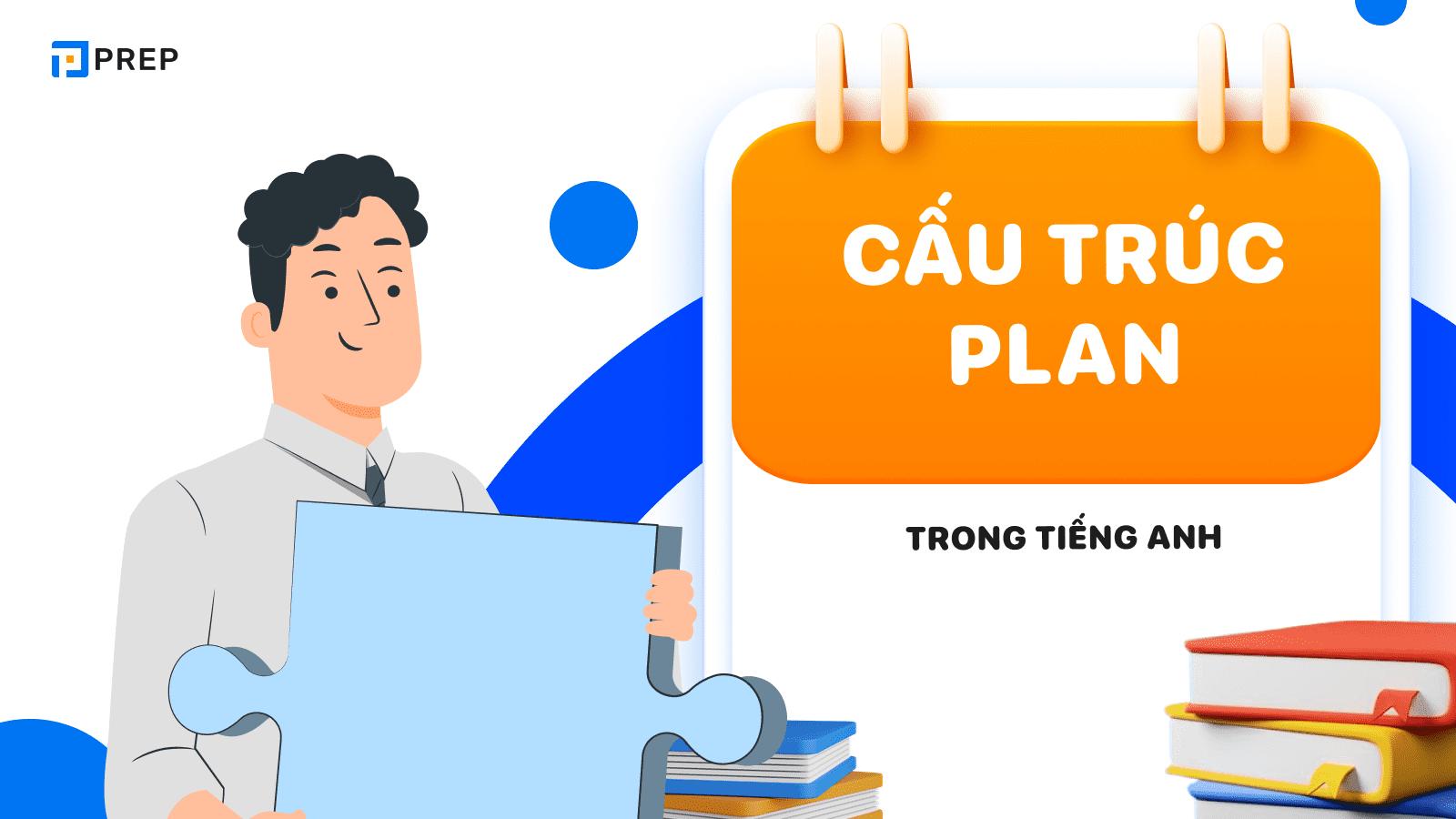 Plan là gì? Cách dùng cấu trúc Plan trong tiếng Anh chính xác!