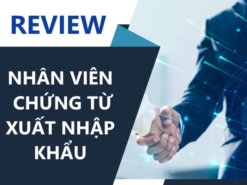 Review Nhân Viên Chứng Từ Xuất Nhập Khẩu