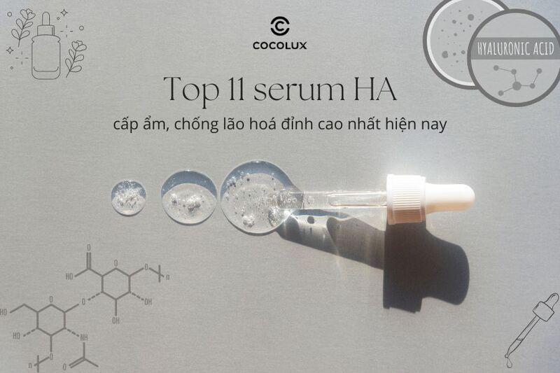 Điểm danh 11 Serum HA cấp ẩm, chống lão hoá đỉnh cao nhất hiện nay