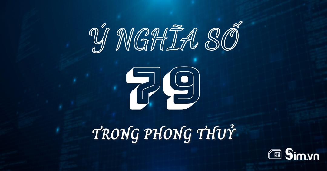 Số 79 có ý nghĩa gì? Giải mã ý nghĩa số 79 trong phong thuỷ