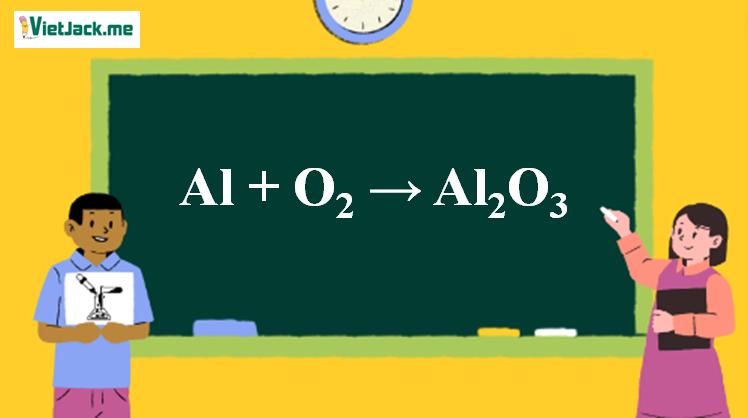 Al + O2 → Al2O3 | Al ra Al2O3