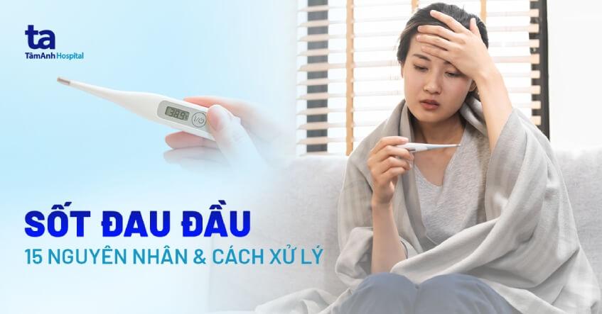 Sốt đau đầu là bệnh gì? Nguyên nhân và cách khắc phục tình trạng