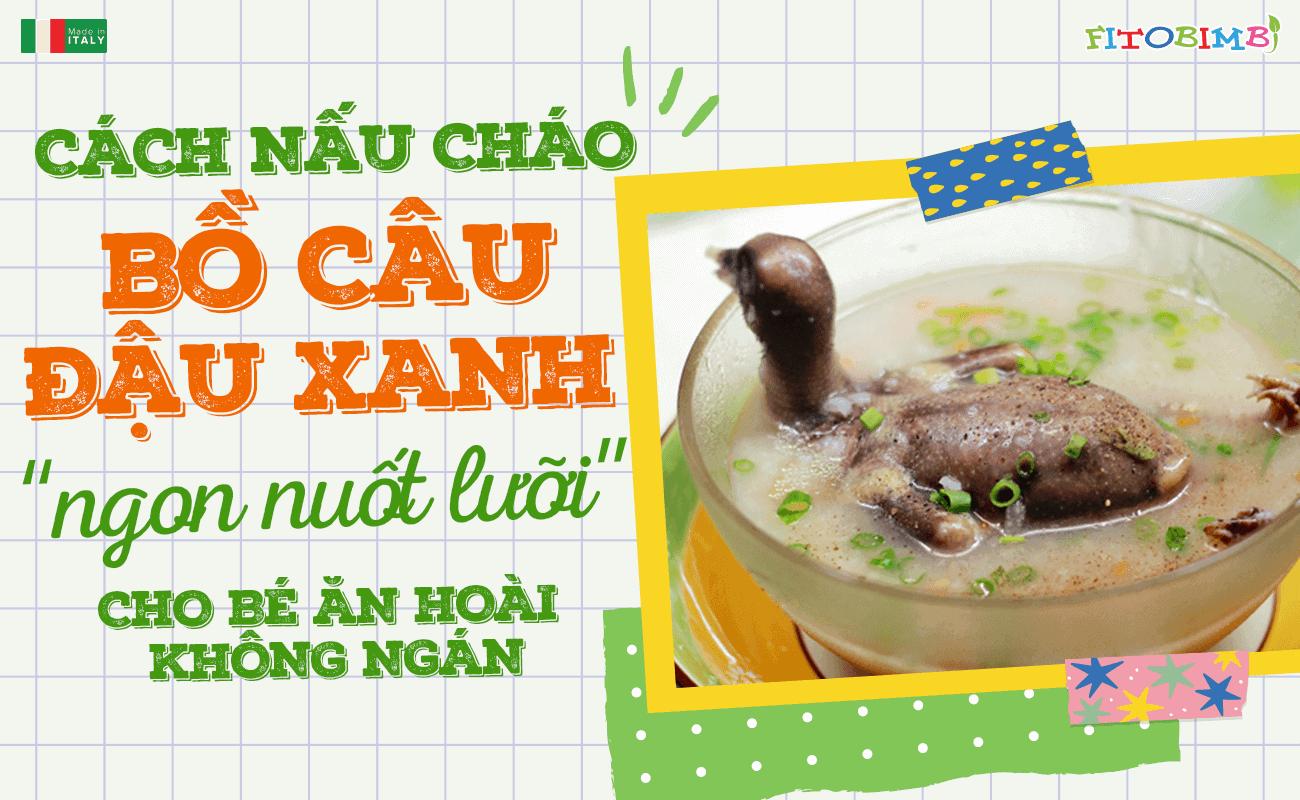 Cách nấu cháo bồ câu đậu xanh cho bé ăn hoài không ngán