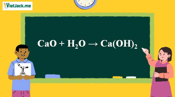 CaO + H2O → Ca(OH)2 | CaO ra Ca(OH)2