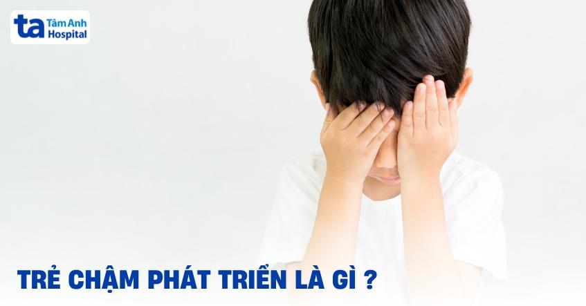 Trẻ chậm phát triển so với tuổi