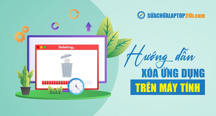 6 Cách xóa ứng dụng trên máy tính vĩnh viễn, dọn tận gốc tệp tin rác